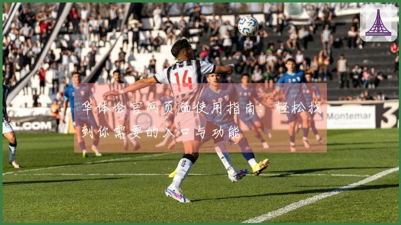 华体会官网页面使用指南：轻松找到你需要的入口与功能