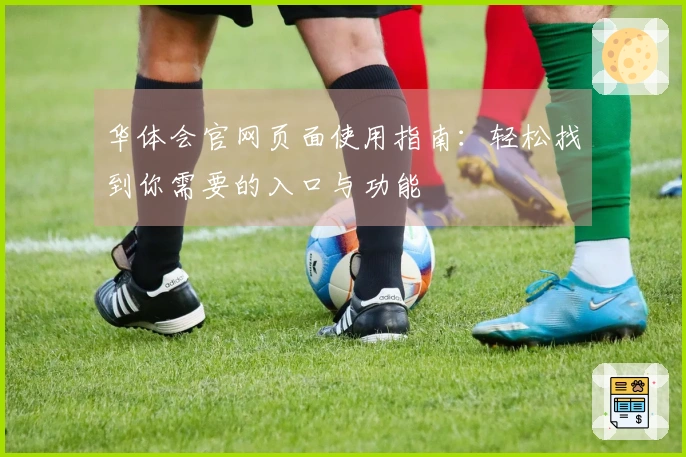 华体会官网页面使用指南：轻松找到你需要的入口与功能