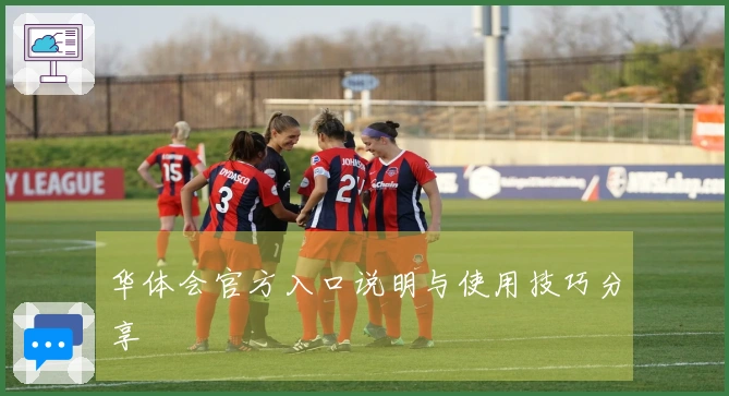 华体会官方入口说明与使用技巧分享